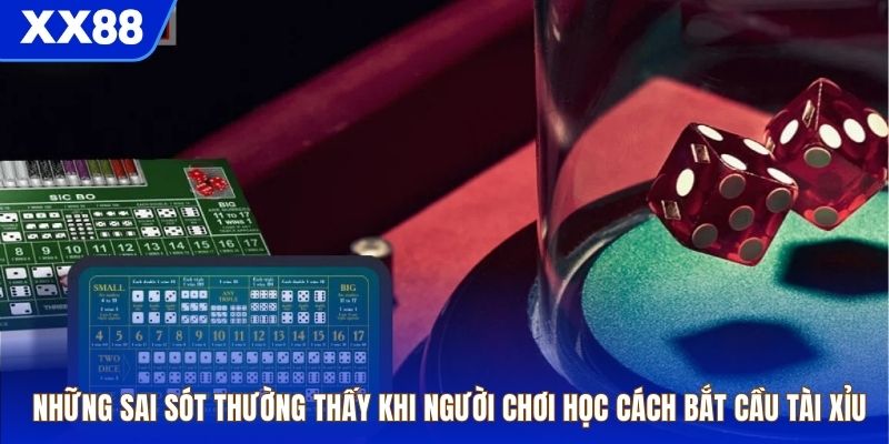 Những sai sót thường thấy khi người chơi học cách bắt cầu tài xỉu