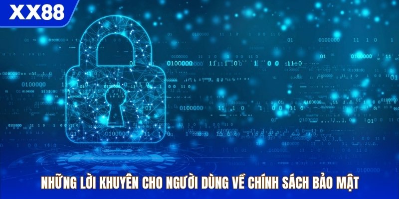 Những lời khuyên cho người dùng về chính sách bảo mật