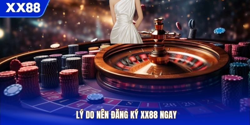 Lý do nên đăng ký XX88 ngay