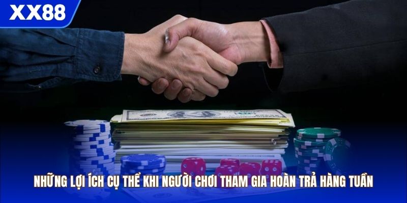 Những lợi ích cụ thể khi người chơi tham gia hoàn trả hàng tuần