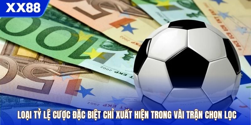 Loại tỷ lệ cược đặc biệt chỉ xuất hiện trong vài trận chọn lọc