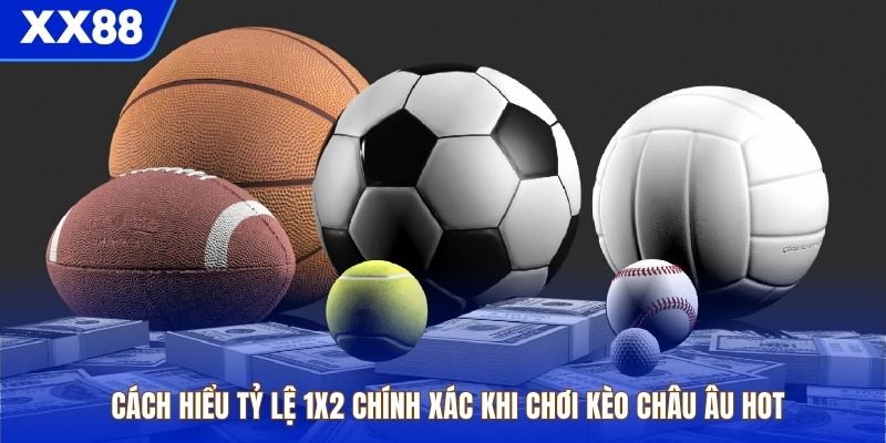 Cách hiểu tỷ lệ 1X2 chính xác khi chơi kèo châu Âu hot