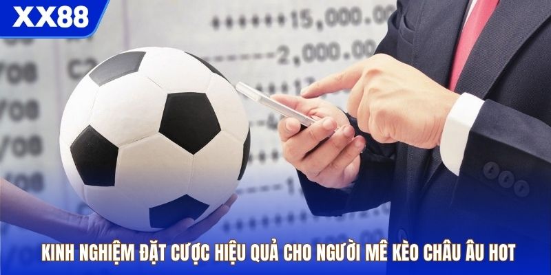 Kinh nghiệm đặt cược hiệu quả cho người mê kèo châu Âu hot