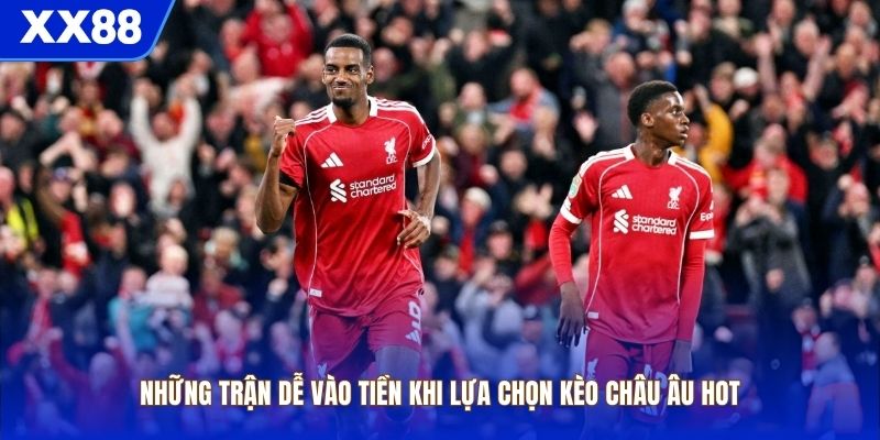 Những trận dễ vào tiền khi lựa chọn kèo châu Âu hot