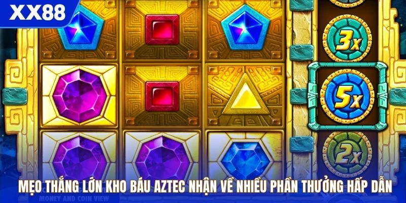 Mẹo thắng lớn Kho Báu Aztec nhận về nhiều phần thưởng hấp dẫn