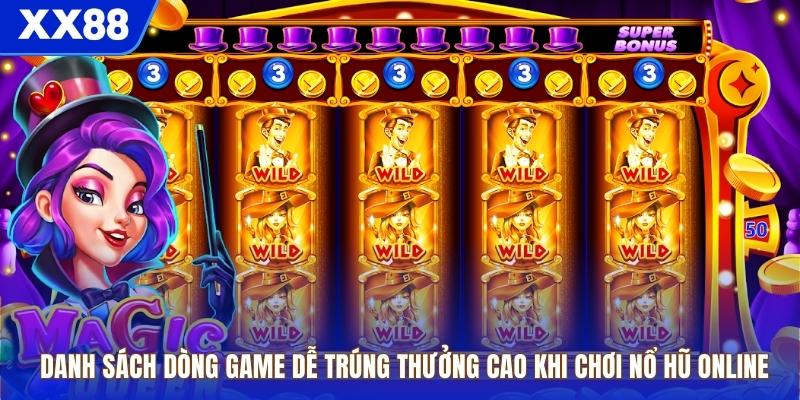 Danh sách dòng game dễ trúng thưởng cao khi chơi nổ hũ online