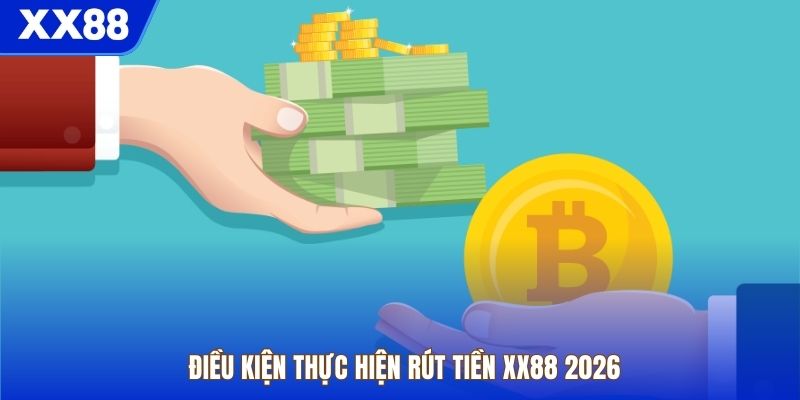 Điều kiện thực hiện rút tiền XX88 2026