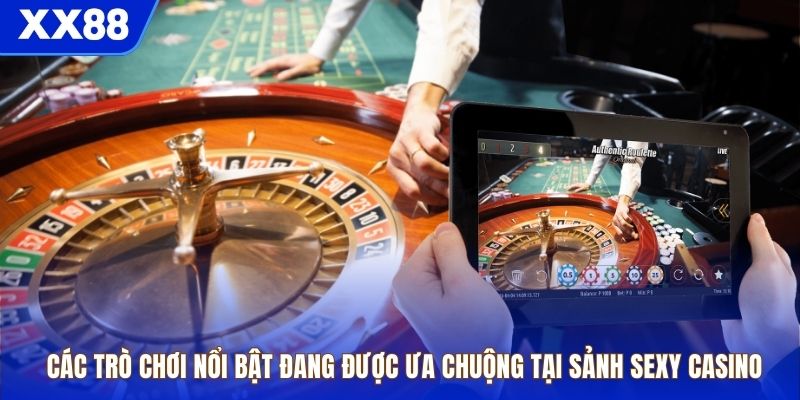 Các trò chơi nổi bật đang được ưa chuộng tại sảnh sexy casino
