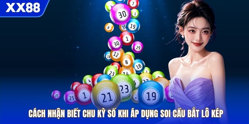 Cách nhận biết chu kỳ số khi áp dụng soi cầu bắt lô kép