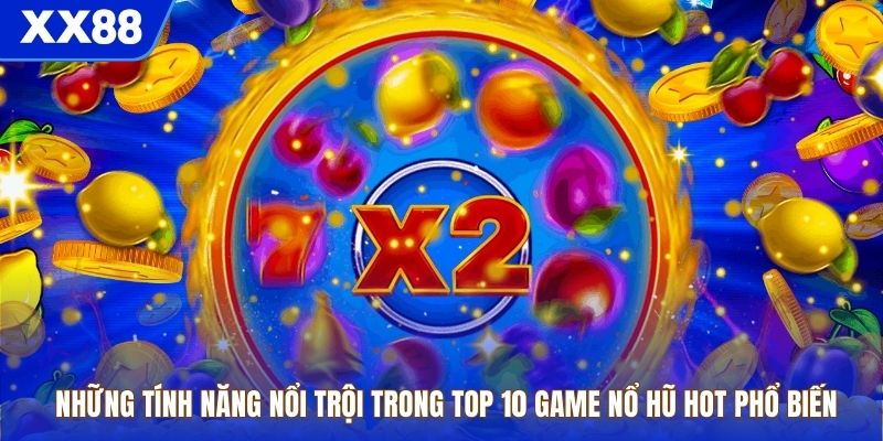 Những tính năng nổi trội trong top 10 game nổ hũ hot phổ biến