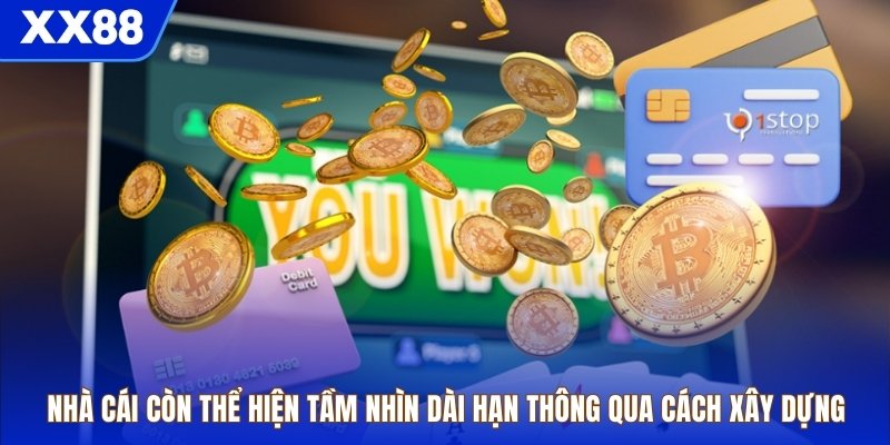 Nhà cái còn thể hiện tầm nhìn dài hạn thông qua cách xây dựng 